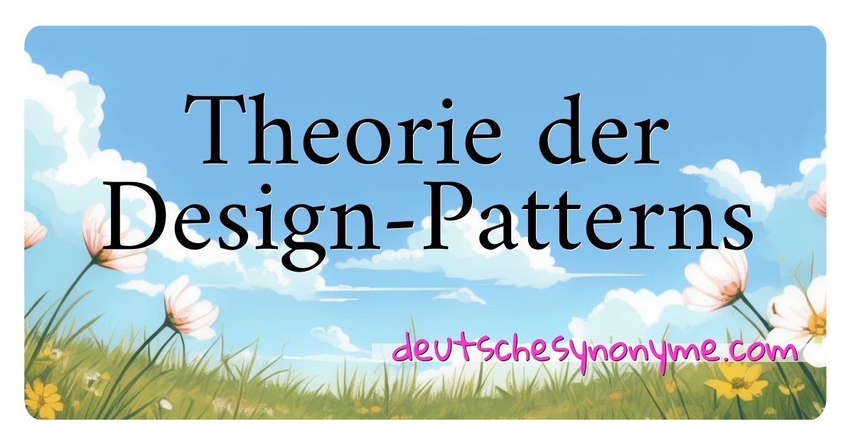 Theorie der Design-Patterns Synonyme Kreuzworträtsel bedeuten Erklärung und Verwendung