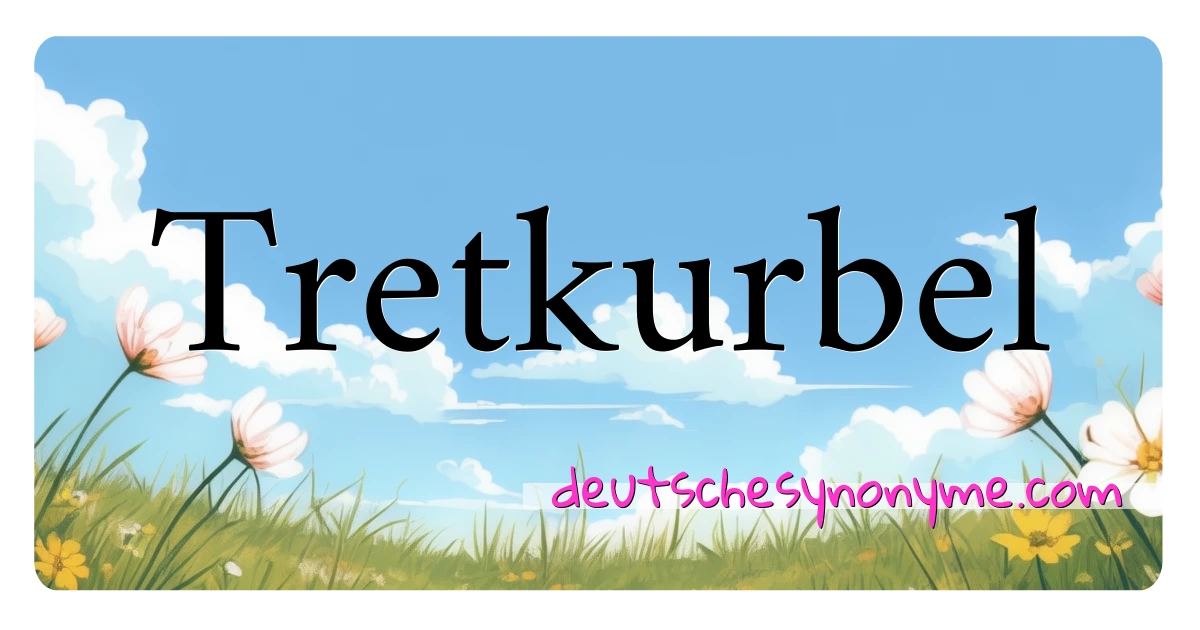 Tretkurbel Synonyme Kreuzworträtsel bedeuten Erklärung und Verwendung