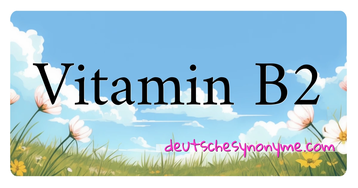 Vitamin B2 Synonyme Kreuzworträtsel bedeuten Erklärung und Verwendung