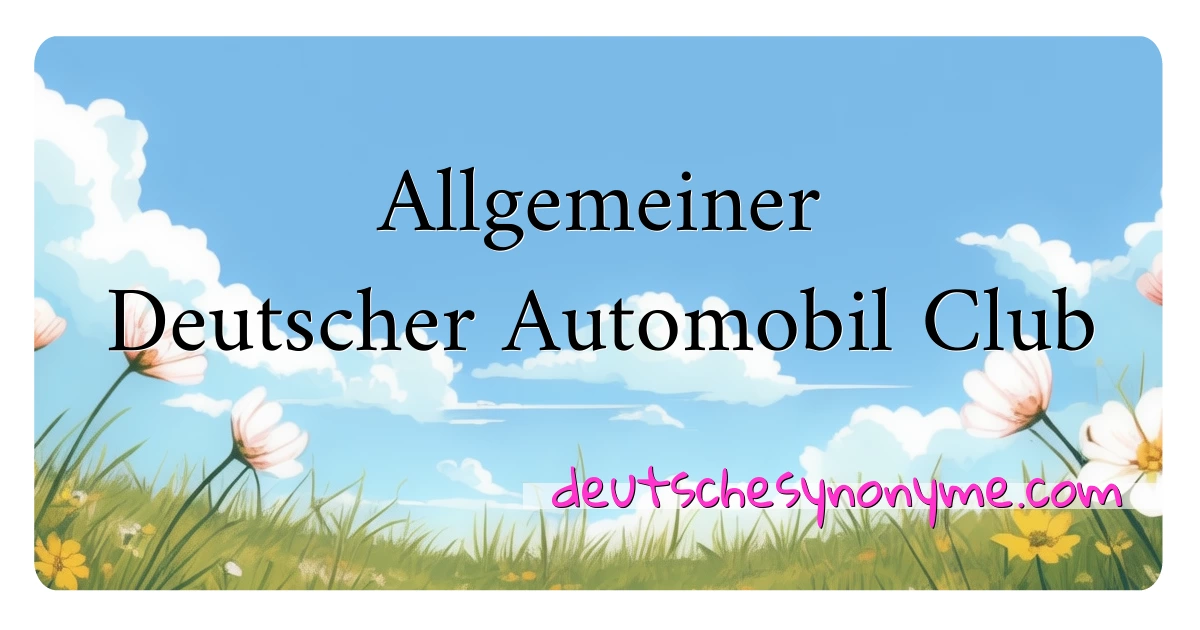 Allgemeiner Deutscher Automobil Club Synonyme Kreuzworträtsel bedeuten Erklärung und Verwendung