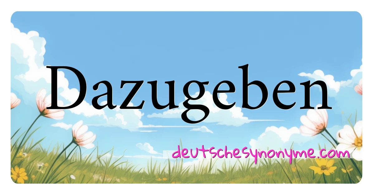 Dazugeben Synonyme Kreuzworträtsel bedeuten Erklärung und Verwendung