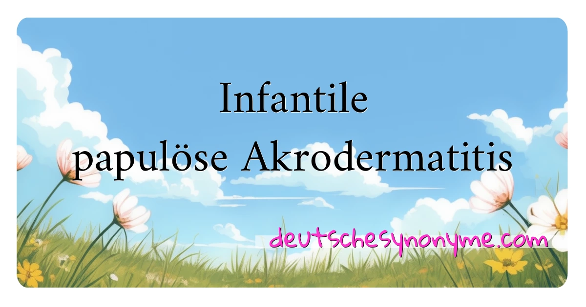 Infantile papulöse Akrodermatitis Synonyme Kreuzworträtsel bedeuten Erklärung und Verwendung