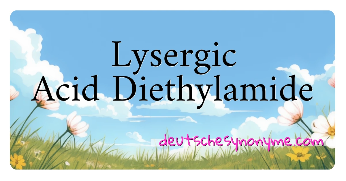 Lysergic Acid Diethylamide Synonyme Kreuzworträtsel bedeuten Erklärung und Verwendung