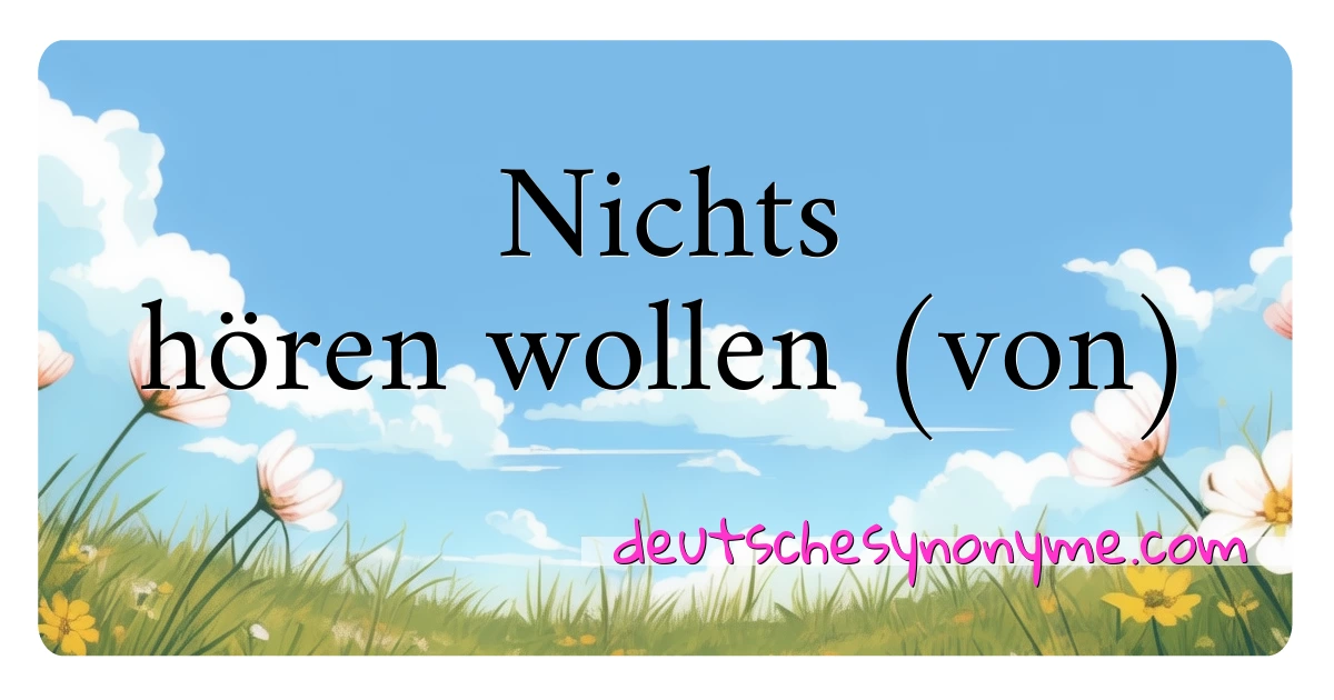 Nichts hören wollen (von) Synonyme Kreuzworträtsel bedeuten Erklärung und Verwendung