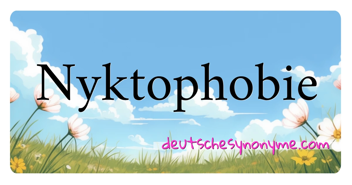 Nyktophobie Synonyme Kreuzworträtsel bedeuten Erklärung und Verwendung