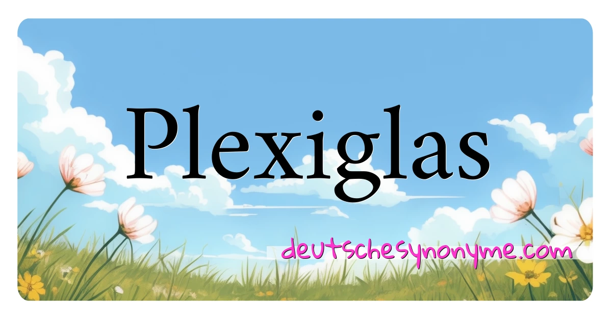 Plexiglas Synonyme Kreuzworträtsel bedeuten Erklärung und Verwendung