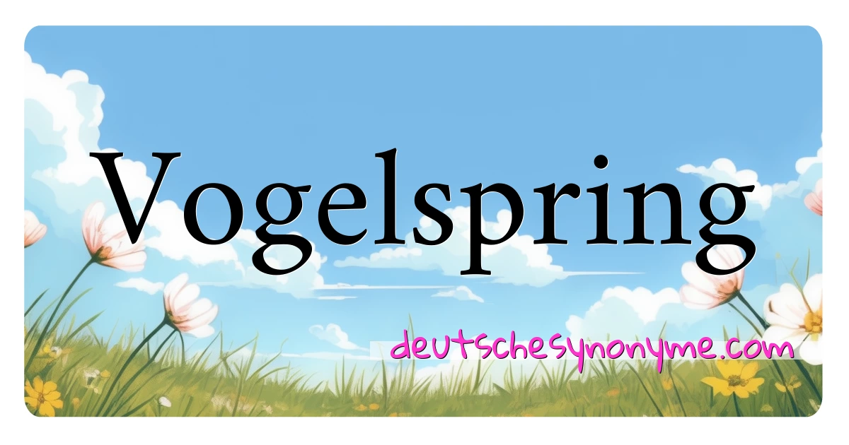 Vogelspring Synonyme Kreuzworträtsel bedeuten Erklärung und Verwendung