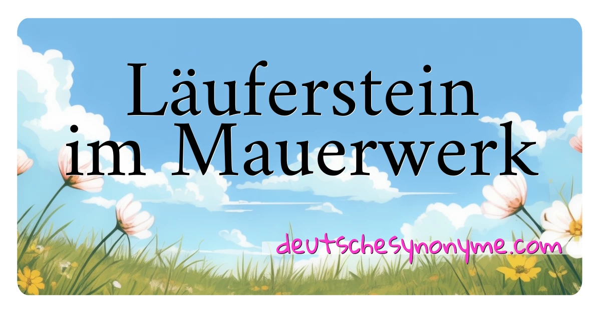 Läuferstein im Mauerwerk Synonyme Kreuzworträtsel bedeuten Erklärung und Verwendung