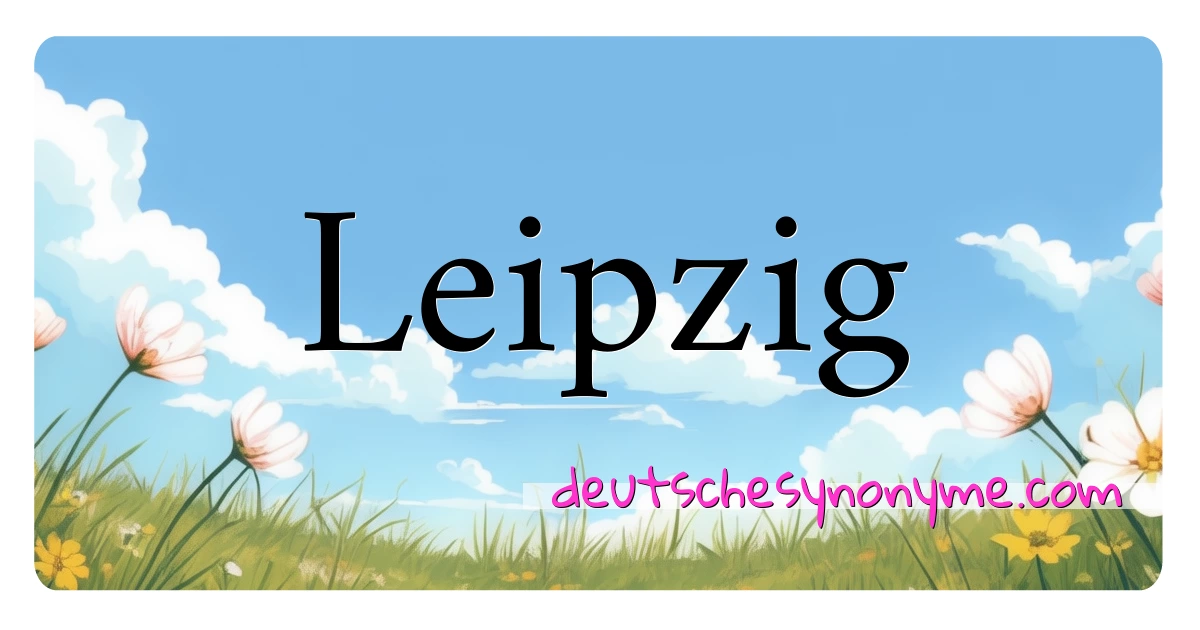 Leipzig Synonyme Kreuzworträtsel bedeuten Erklärung und Verwendung