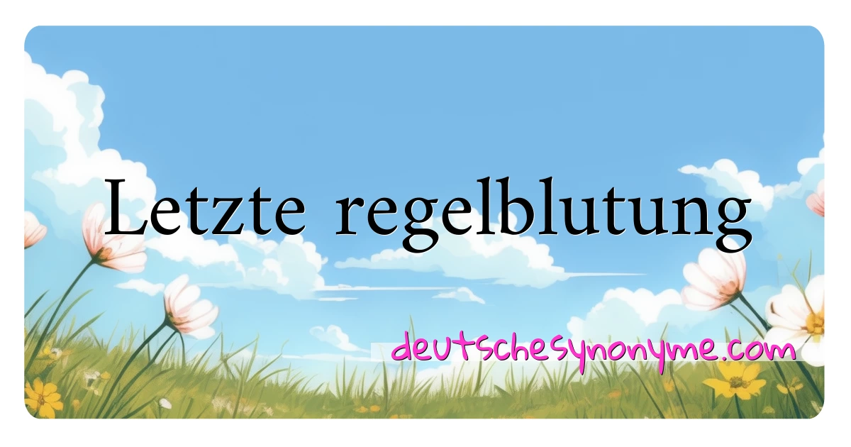 Letzte regelblutung Synonyme Kreuzworträtsel bedeuten Erklärung und Verwendung