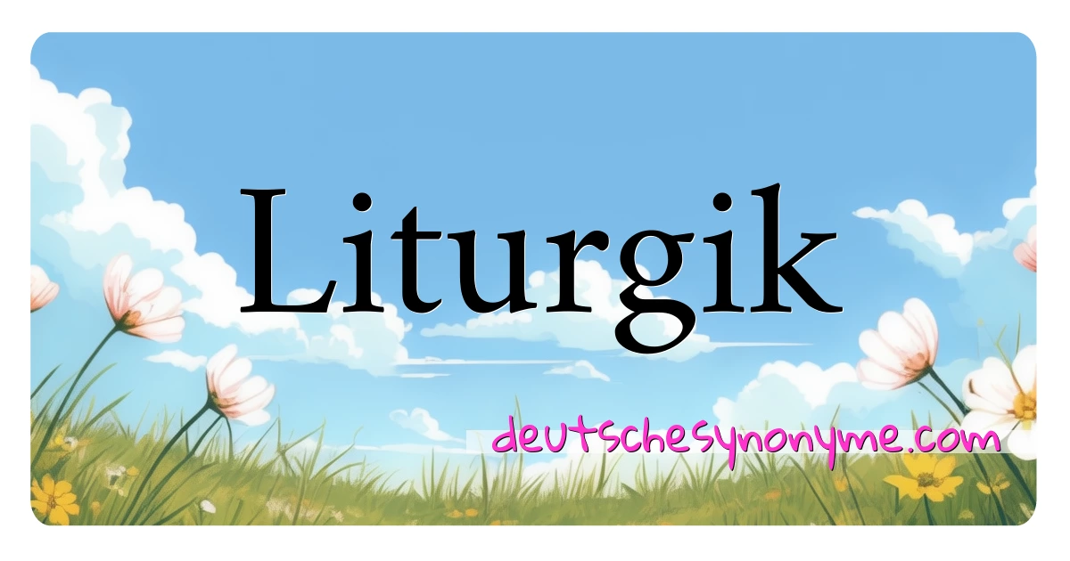 Liturgik Synonyme Kreuzworträtsel bedeuten Erklärung und Verwendung