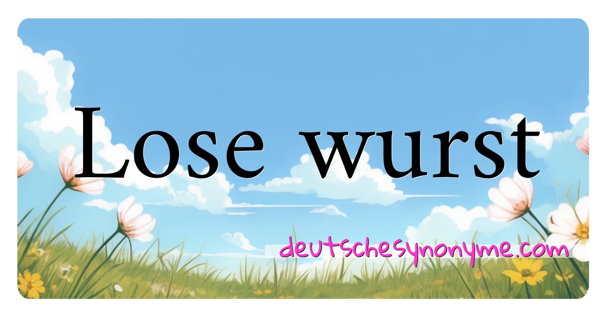 Lose wurst Synonyme Kreuzworträtsel bedeuten Erklärung und Verwendung