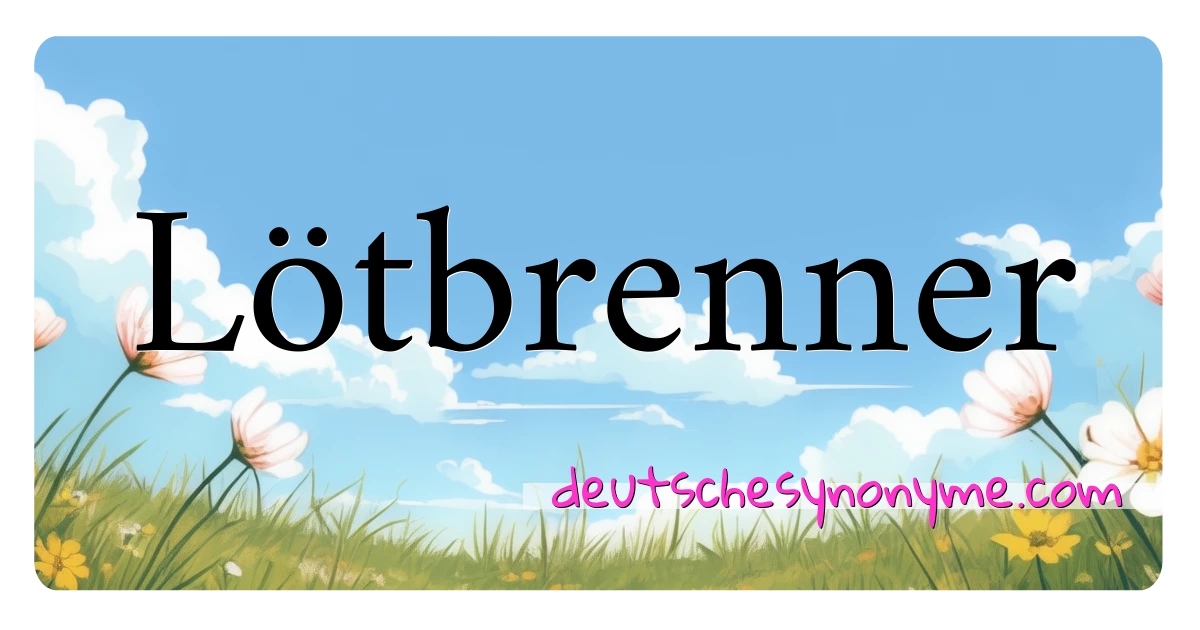 Lötbrenner Synonyme Kreuzworträtsel bedeuten Erklärung und Verwendung