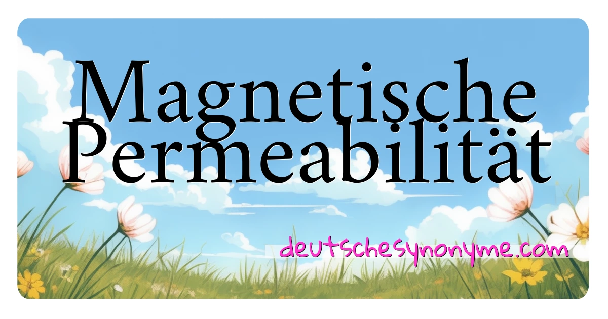 Magnetische Permeabilität Synonyme Kreuzworträtsel bedeuten Erklärung und Verwendung