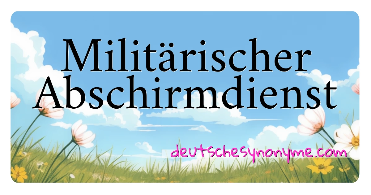 Militärischer Abschirmdienst Synonyme Kreuzworträtsel bedeuten Erklärung und Verwendung