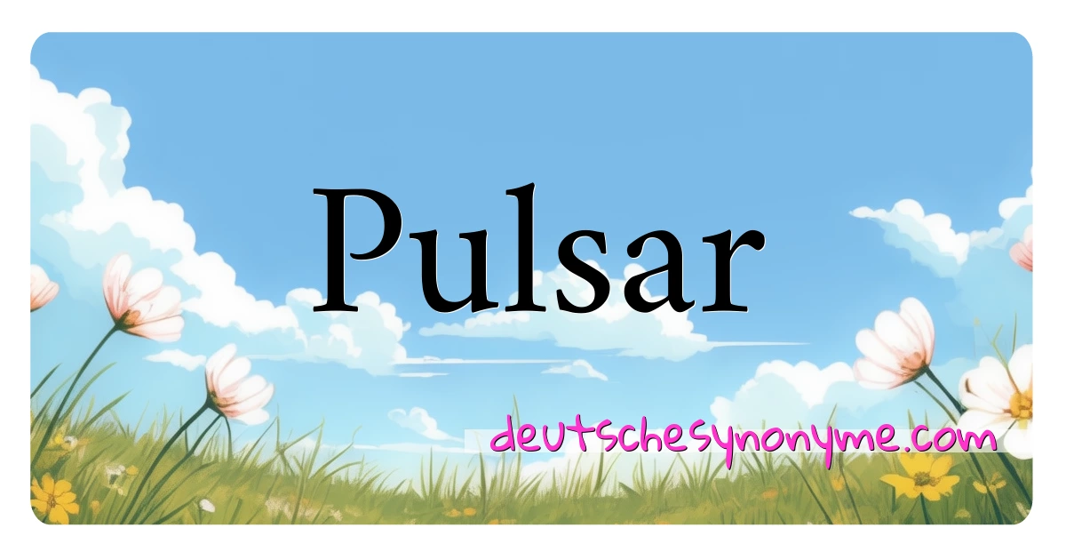 Pulsar Synonyme Kreuzworträtsel bedeuten Erklärung und Verwendung