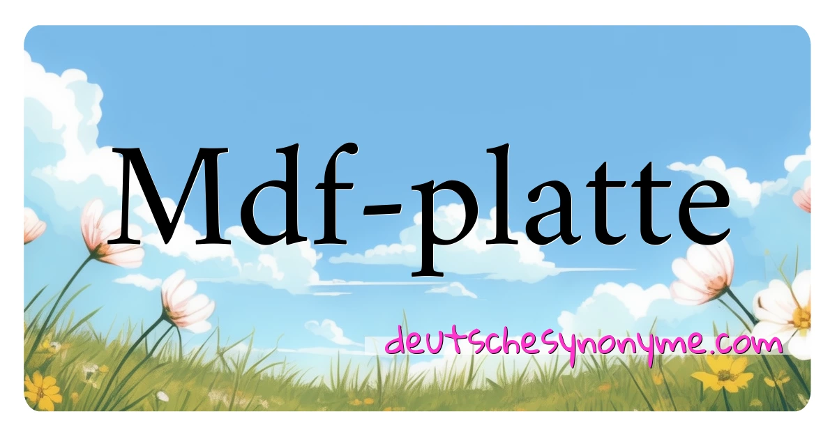 Mdf-platte Synonyme Kreuzworträtsel bedeuten Erklärung und Verwendung