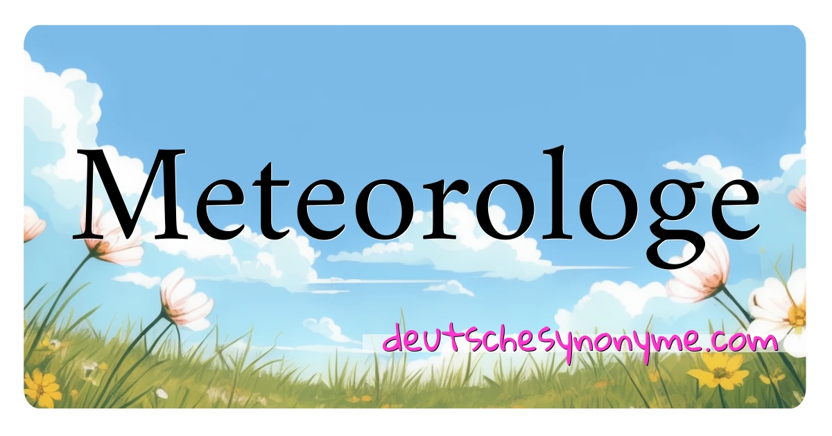 Meteorologe Synonyme Kreuzworträtsel bedeuten Erklärung und Verwendung