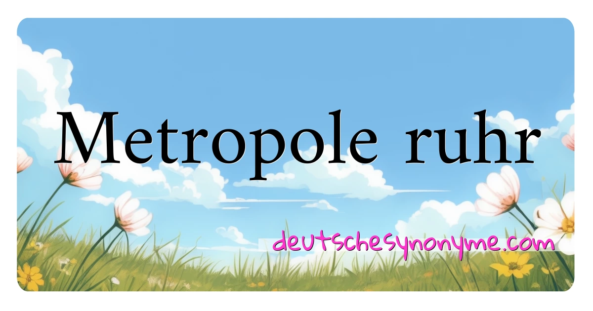 Metropole ruhr Synonyme Kreuzworträtsel bedeuten Erklärung und Verwendung