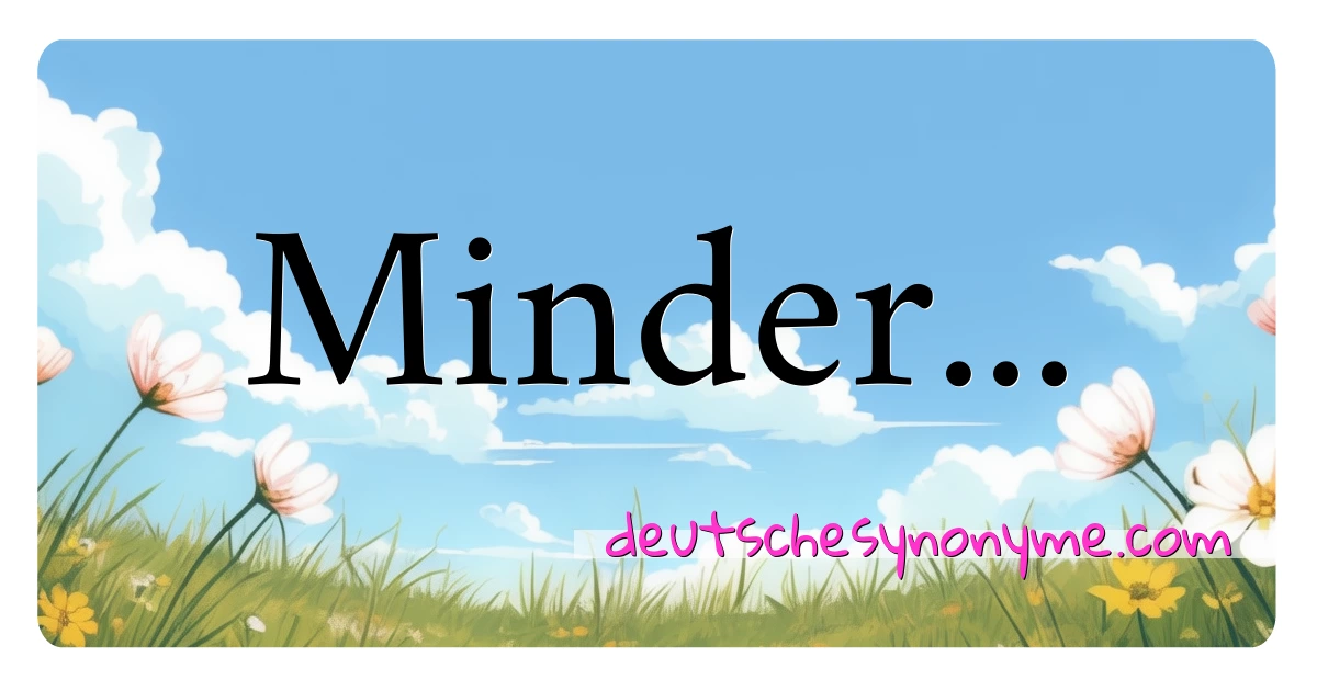 Minder... Synonyme Kreuzworträtsel bedeuten Erklärung und Verwendung