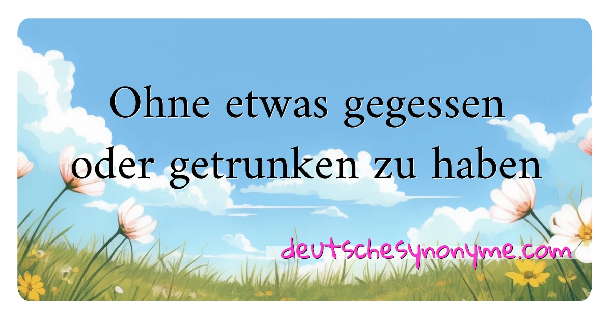 Ohne etwas gegessen oder getrunken zu haben Synonyme Kreuzworträtsel bedeuten Erklärung und Verwendung