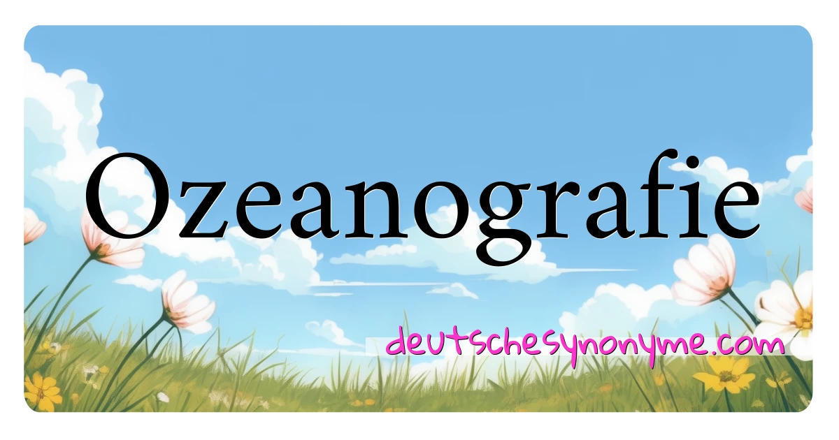 Ozeanografie Synonyme Kreuzworträtsel bedeuten Erklärung und Verwendung