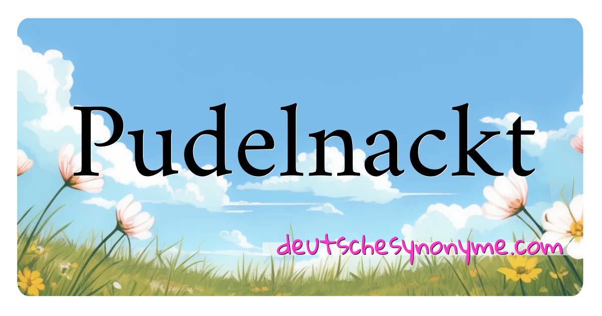 Pudelnackt Synonyme Kreuzworträtsel bedeuten Erklärung und Verwendung