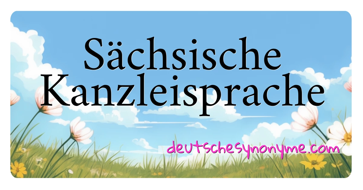 Sächsische Kanzleisprache Synonyme Kreuzworträtsel bedeuten Erklärung und Verwendung