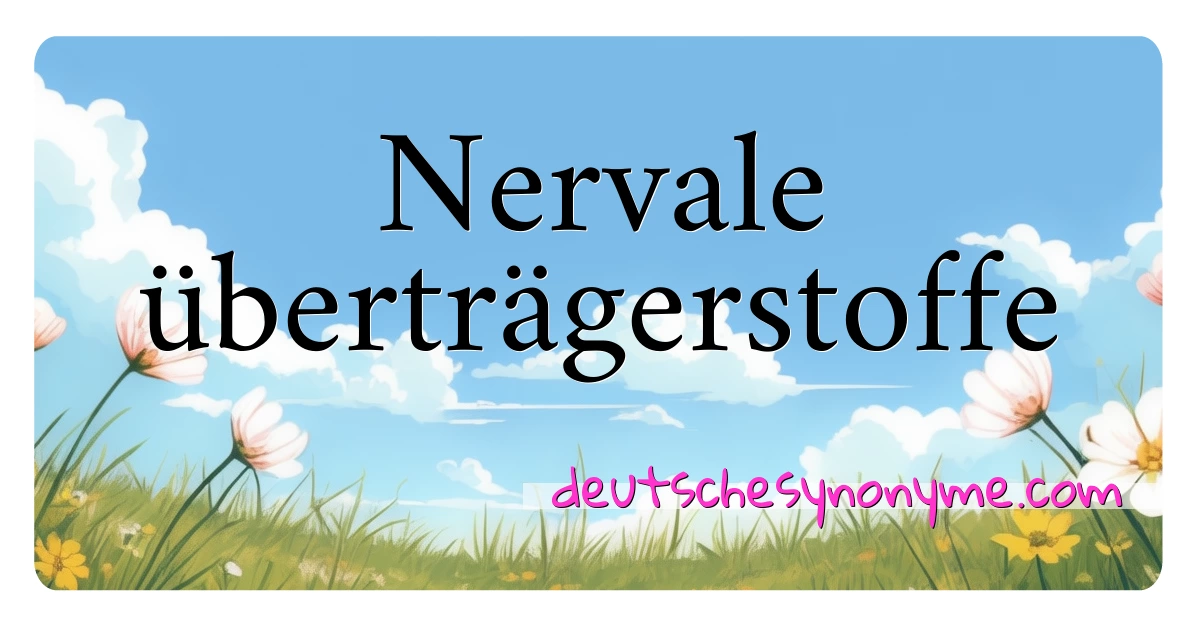 Nervale überträgerstoffe Synonyme Kreuzworträtsel bedeuten Erklärung und Verwendung