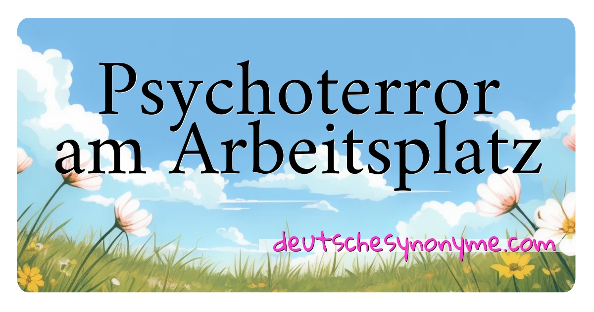 Psychoterror am Arbeitsplatz Synonyme Kreuzworträtsel bedeuten Erklärung und Verwendung