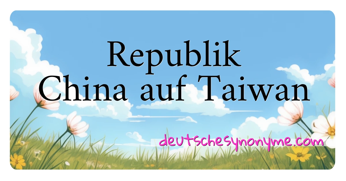 Republik China auf Taiwan Synonyme Kreuzworträtsel bedeuten Erklärung und Verwendung