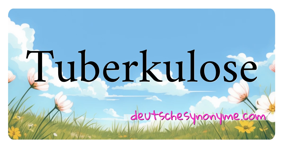 Tuberkulose Synonyme Kreuzworträtsel bedeuten Erklärung und Verwendung