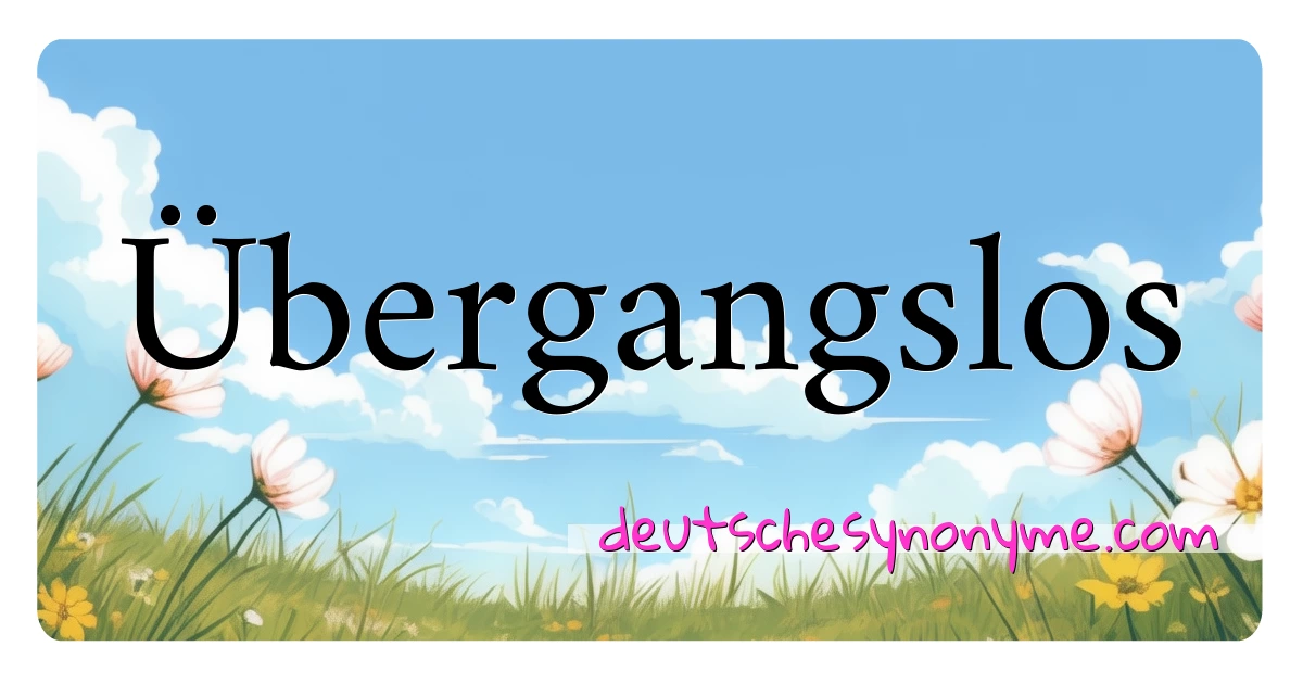 Übergangslos Synonyme Kreuzworträtsel bedeuten Erklärung und Verwendung