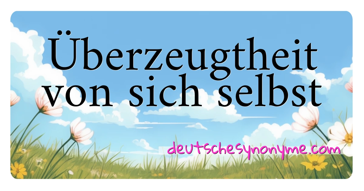 Überzeugtheit von sich selbst Synonyme Kreuzworträtsel bedeuten Erklärung und Verwendung