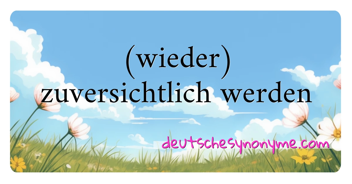 (wieder) zuversichtlich werden Synonyme Kreuzworträtsel bedeuten Erklärung und Verwendung