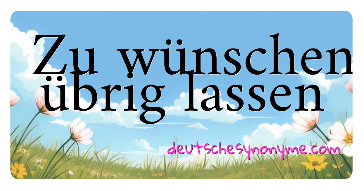 Zu wünschen übrig lassen Synonyme Kreuzworträtsel bedeuten Erklärung und Verwendung