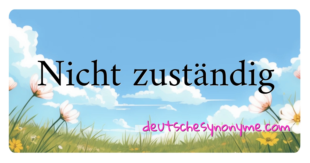 Nicht zuständig Synonyme Kreuzworträtsel bedeuten Erklärung und Verwendung