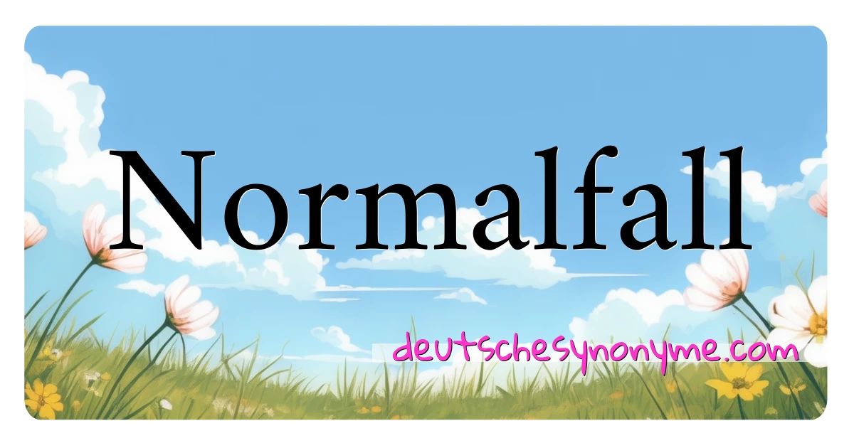 Normalfall Synonyme Kreuzworträtsel bedeuten Erklärung und Verwendung