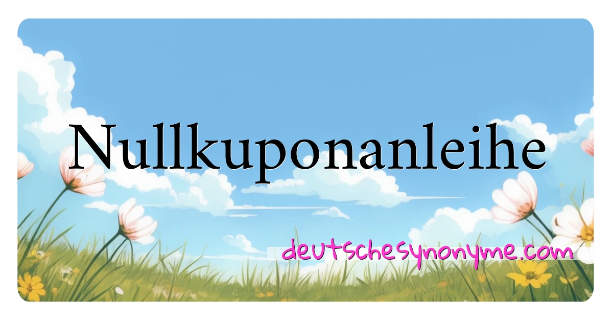 Nullkuponanleihe Synonyme Kreuzworträtsel bedeuten Erklärung und Verwendung