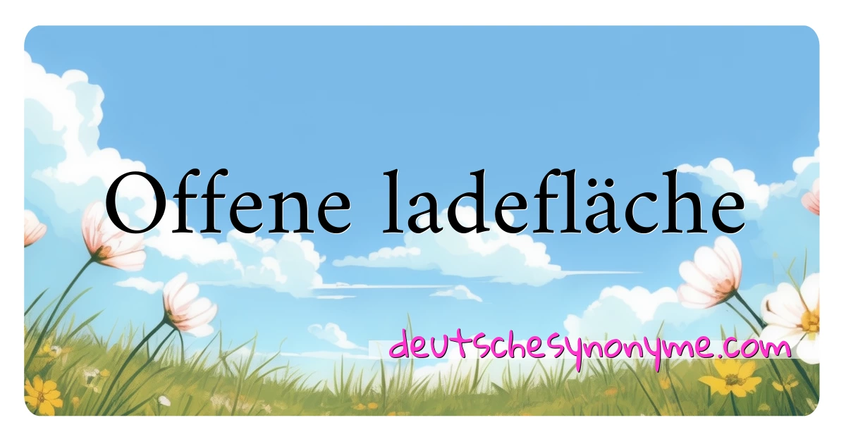 Offene ladefläche Synonyme Kreuzworträtsel bedeuten Erklärung und Verwendung