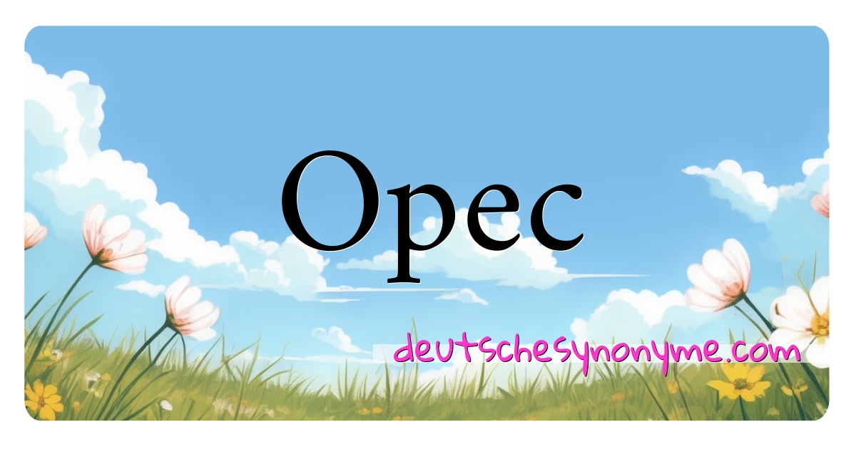 Opec Synonyme Kreuzworträtsel bedeuten Erklärung und Verwendung