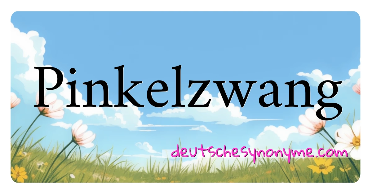 Pinkelzwang Synonyme Kreuzworträtsel bedeuten Erklärung und Verwendung