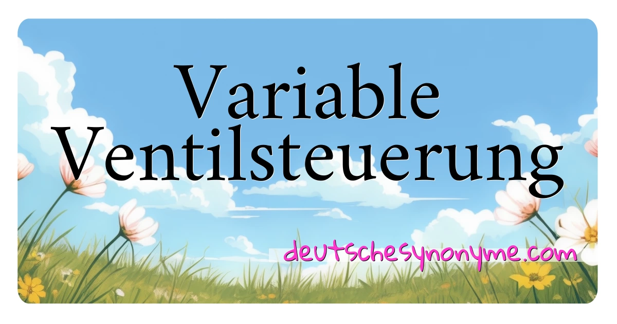 Variable Ventilsteuerung Synonyme Kreuzworträtsel bedeuten Erklärung und Verwendung