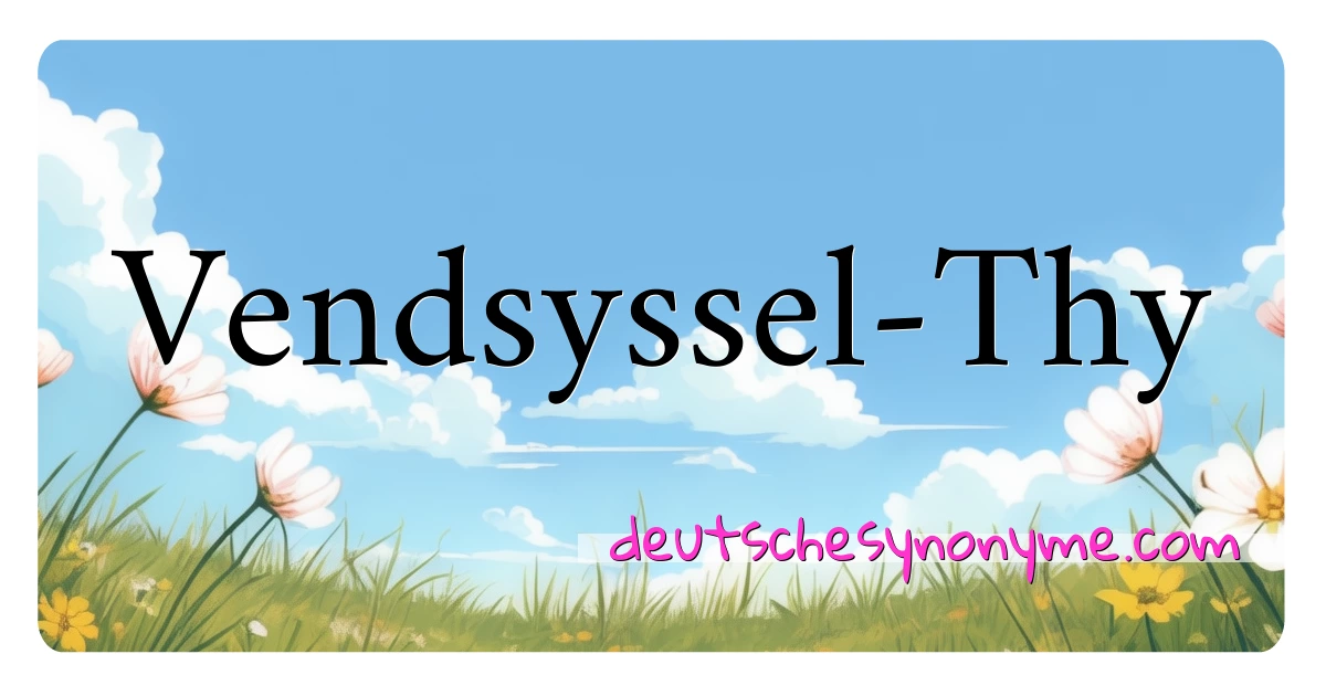 Vendsyssel-Thy Synonyme Kreuzworträtsel bedeuten Erklärung und Verwendung