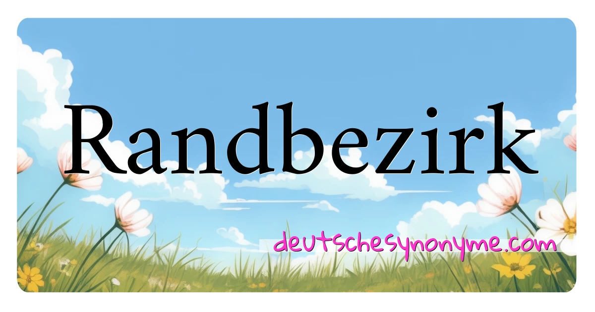 Randbezirk Synonyme Kreuzworträtsel bedeuten Erklärung und Verwendung