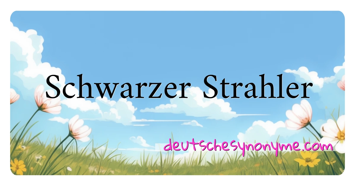 Schwarzer Strahler Synonyme Kreuzworträtsel bedeuten Erklärung und Verwendung