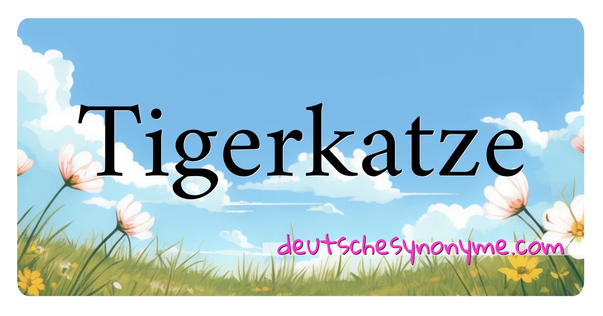 Tigerkatze Synonyme Kreuzworträtsel bedeuten Erklärung und Verwendung