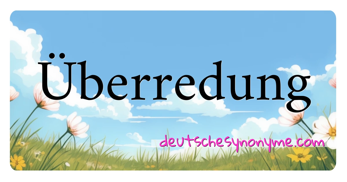 Überredung Synonyme Kreuzworträtsel bedeuten Erklärung und Verwendung