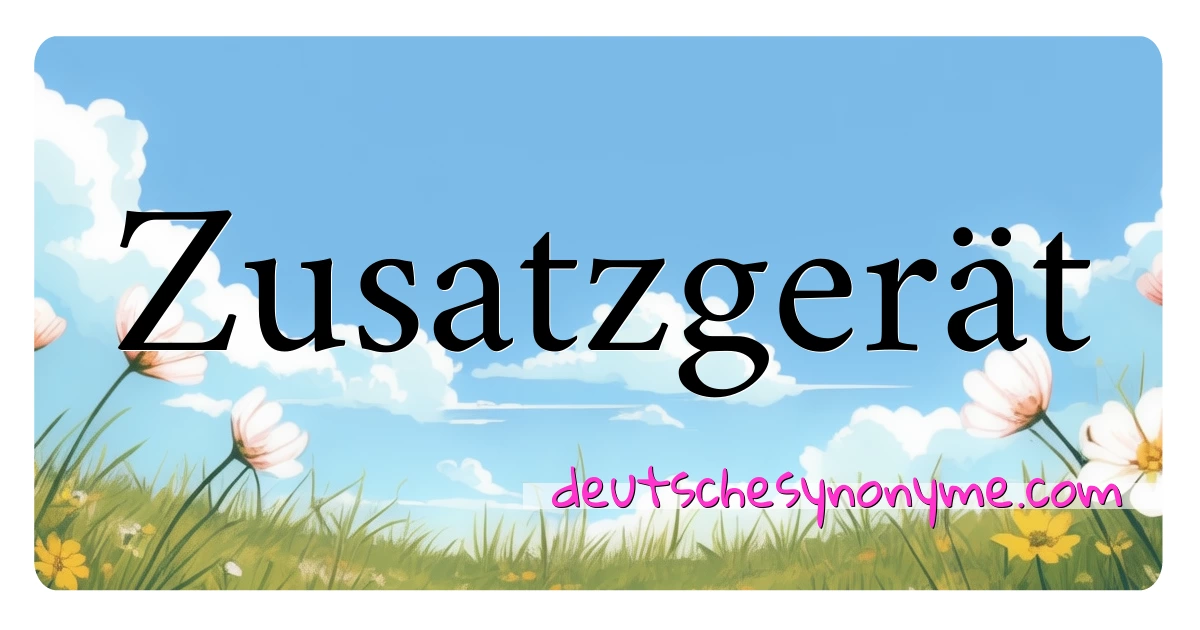 Zusatzgerät Synonyme Kreuzworträtsel bedeuten Erklärung und Verwendung