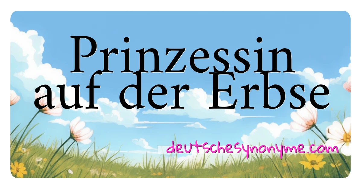 Prinzessin auf der Erbse Synonyme Kreuzworträtsel bedeuten Erklärung und Verwendung